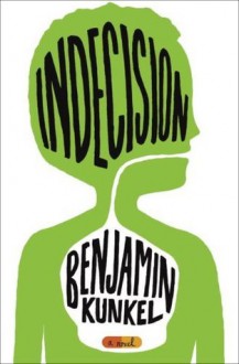 Indecision: A Novel - Benjamin Kunkel