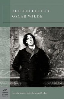 The Collected Oscar Wilde (Barnes & Noble Classics Series) - Oscar Wilde, Angus Fletcher