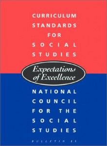 Curriculum Standards for Social Studies Expectations of Excellence (Bulletin (National Council for the Social Studies)) - National Council