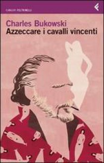 Azzeccare i cavalli vincenti - Charles Bukowski, Simona Viciani