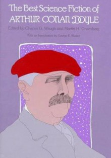 The Best Science Fiction of Arthur Conan Doyle (Alternatives SF Series) - Charles G. Waugh, George Edgar Slusser, Arthur Conan Doyle