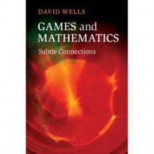 Games and Mathematics: Subtle Connections - David Wells