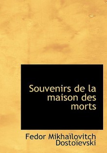 Souvenirs De La Maison Des Morts (French Edition) - Fyodor Dostoyevsky