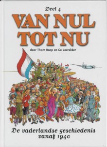 Van nul tot nu 4: de vaderlandse geschiedenis vanaf 1940 - Co Loerakker, Thom Roep