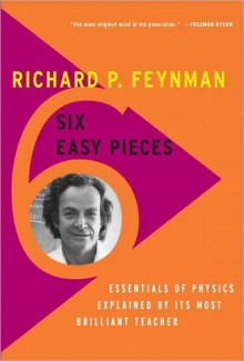 Six Easy Pieces: Essentials of Physics By Its Most Brilliant Teacher - Richard P. Feynman, Robert B. Leighton, Matthew Sands