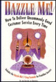 Dazzle Me! : how to deliver uncommonly good customer service every time - David Dee, Dartnell Publications