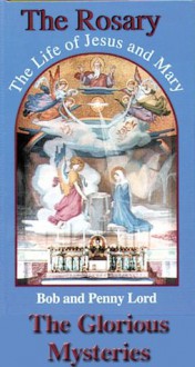 The Rosary The Life of Jesus and Mary The Glorious Mysteries - Bob Lord