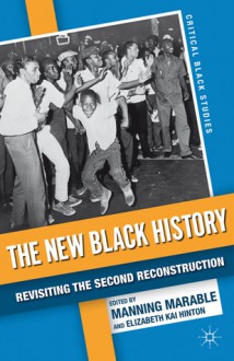 The New Black History: Revisiting the Second Reconstruction - Elizabeth Kai Hinton, Manning Marable