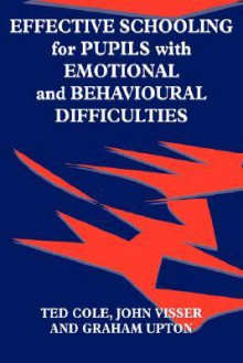 Effective Schooling for Pupils with Emotional and Behavioural Difficulties - Ted Cole