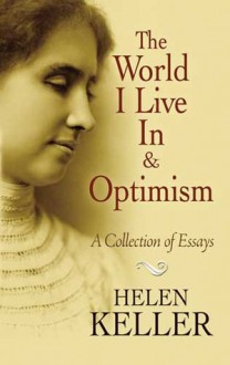 The World I Live In and Optimism: A Collection of Essays - Helen Keller