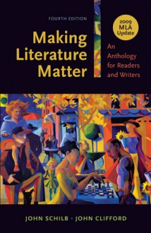 Making Literature Matter with 2009 MLA Update: An Anthology for Readers and Writers - John Schilb, John Clifford