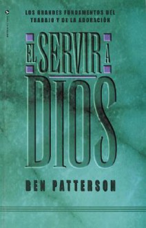 Servir a Dios, El - Ben Patterson, Karen Burton Mains