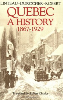 Quebec: A History 1867-1929 - Paul-André Linteau, Jean-Claude Robert, Ren&#233; Durocher