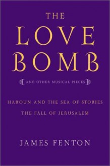 The Love Bomb: and Other Musical Pieces; Haroun and the Sea of Stories; The Fall of Jerusalem - James Fenton