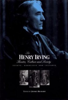 Sir Henry Irving: Theatre, Culture and Society: Essays, Addresses and Lectures - Henry Irving