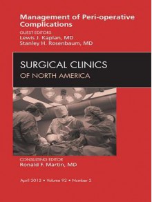 Management of Peri-Operative Complications, an Issue of Surgical Clinics - Stanley H. Rosenbaum, Lewis J Kaplan