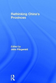 Rethinking China's Provinces - John Fitzgerald