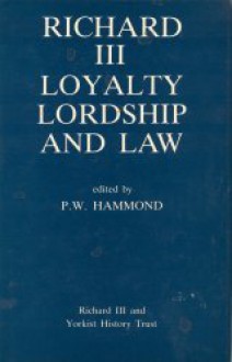 Richard III: Loyalty, Lordship and Law - P. W. Hammond