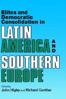 Elites and Democratic Consolidation in Latin America and Southern Europe - John Higley