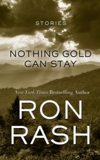 Nothing Gold Can Stay: Stories - Ron Rash