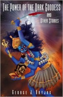 The Power of the Dark Goddess and Other Stories - George J. Bryjak, Cat Wong