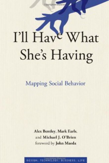 I'll Have What She's Having: Mapping Social Behavior (Simplicity: Design, Technology, Business, Life) - Alex Bentley, Mark Earls, Michael J. O'Brien, John Maeda