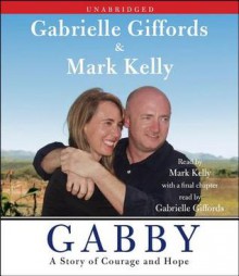 Gabby: A Story of Courage and Hope - Gabrielle Giffords, Mark Kelly