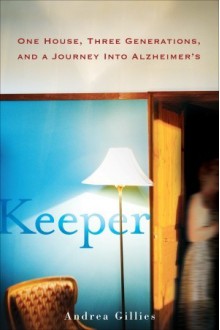 Keeper: One House, Three Generations, and a Journey into Alzheimer's - Andrea Gillies