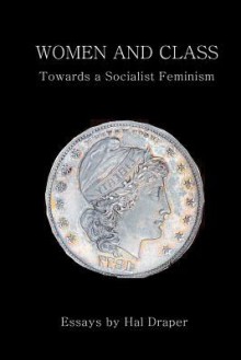 Women and Class: Toward a Socialist Feminism - Hal Draper, August Bebel, Eleanor Marx, Clara Zetkin, Rosa Luxemburg