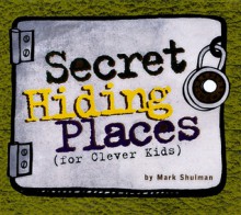 Secret Hiding Places: (For Clever Kids) - Mark Shulman