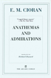 Anathemas and Admirations - Emil Cioran, Eugene Thacker, Richard Howard