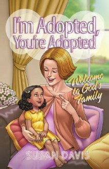 I'm Adopted, You're Adopted: Welcome to God's Family - Susan Davis