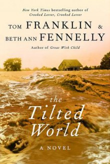 The Tilted World: A Novel - Tom Franklin, Beth Ann Fennelly