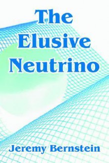 The Elusive Neutrino - Jeremy Bernstein