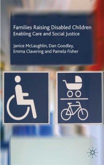 Families Raising Disabled Children: Enabling Care and Social Justice - Janice McLaughlin, Dan Goodley, Emma Clavering, Pamela Fisher