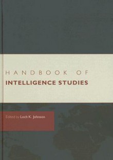 Handbook of Intelligence Studies - Loch K. Johnson