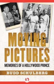 Moving Pictures: Memories of a Hollywood Prince - Budd Schulberg