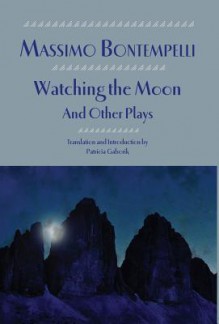 Watching the Moon and Other Plays - Massimo Bontempelli, Patricia Gaborik