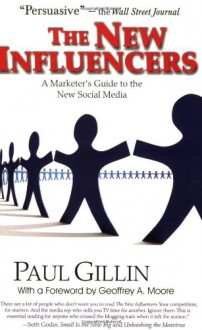 The New Influencers: A Marketer's Guide to the New Social Media - Paul Gillin, Geoffrey A. Moore