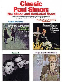 Classic Paul Simon: The Simon and Garfunkel Years (A Collection of All the Music from Four Landmark Simon and Garfunkel Albums, Arranged for Piano Vocal with Guitar Frames and Full Lyrics) - Paul Simon, Art Garfunkel