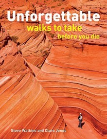 Unforgettable Walks to Take Before You Die - Steve Watkins, Clare Jones