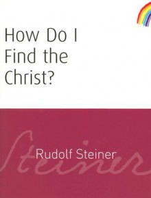 How Do I Find The Christ? - Rudolf Steiner