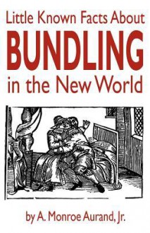 Little Known Facts About Bundling in the New World - A. Monroe Aurand Jr.