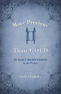 More Precious Than Gold: 50 Daily Meditations on the Psalms - Sam Storms