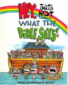 Hey! That's Not What the Bible Says! - Bill Ross