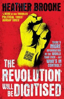 The Revolution will be Digitised: Dispatches from the Information War - Heather Brooke