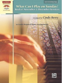 What Can I Play on Sunday?, Bk 6: November & December Services (10 Easily Prepared Piano Arrangements) - Cindy Berry