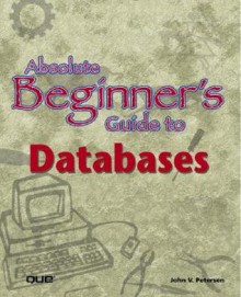 Absolute Beginner's Guide to Databases - John Petersen