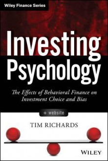 Investing Psychology: The Effects of Behavioral Finance on Investment Choice and Bias - Tim Richards