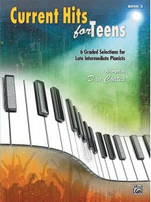 Current Hits for Teens, Book 3: 6 Graded Solutions for Late Intermediate Pianists - Dan Coates